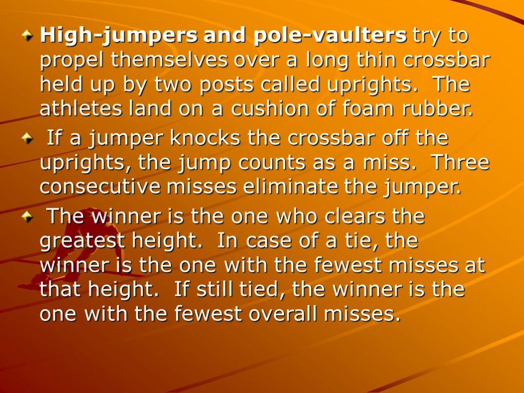 High-jumpers and pole-vaulters try to propel themselves over a long thin crossbar held up